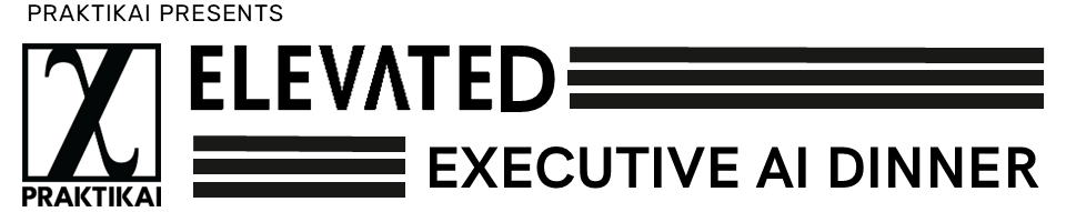 PRAKTIKAI Presents: Elevated Executive AI Dinner